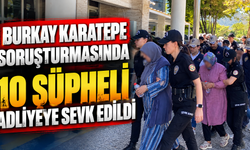 Burkay Karatepe soruşturmasında 10 şüpheli adliyeye sevk edildi
