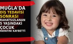 Muğla'da diş tedavisi sonrası rahatsızlanan 5 yaşındaki çocuk hayatını kaybetti