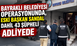 Bayraklı Belediyesi operasyonunda, eski başkan Sandal dahil 43 şüpheli adliyede