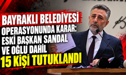 Bayraklı Belediyesi operasyonunda karar: Eski Başkan Sandal ve oğlu dahil 15 kişi tutuklandı