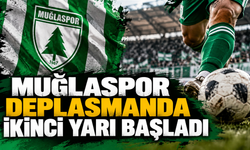MUĞLASPOR DEPLASMANDA İKİNCİ YARI BAŞLADI!