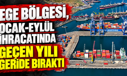 Ege Bölgesi, ocak-eylül ihracatında geçen yılı geride bıraktı