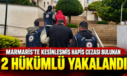 Marmaris'te kesinleşmiş hapis cezası bulunan 2 hükümlü yakalandı