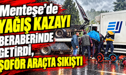 Menteşe’de yağış kazayı beraberinde getirdi, şoför araçta sıkıştı