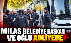 MİLAS BELEDİYE BAŞKANI FEVZİ TOPUZ VE OĞLU ADLİYEDE