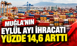 Muğla’nın eylül ayı ihracatı yüzde 14,6 arttı