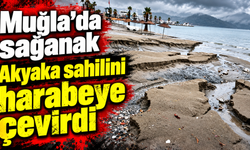 Muğla'da sağanak Akyaka sahilini harabeye çevirdi