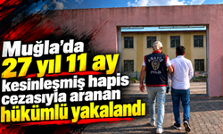 Muğla'da 27 yıl 11 ay kesinleşmiş hapis cezasıyla aranan hükümlü yakalandı