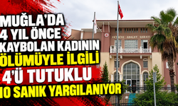 Muğla'da 4 yıl önce kaybolan kadının ölümüyle ilgili 4'ü tutuklu 10 sanık yargılanıyor