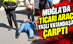 Muğla’da ticari araç yaşlı vatandaşa çarptı