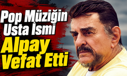 Pop Müziğin Usta İsmi Alpay Vefat Etti