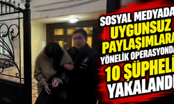 Sosyal medyada uygunsuz paylaşımlara yönelik operasyonda 10 şüpheli yakalandı