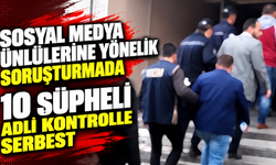 Sosyal medya ünlülerine yönelik soruşturmada 10 şüpheli adli kontrolle serbest