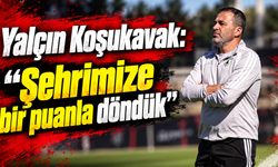 Yalçın Koşukavak: “Şehrimize bir puanla döndük”