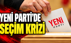 YENİ PARTİ’DE SEÇİM KRİZİ