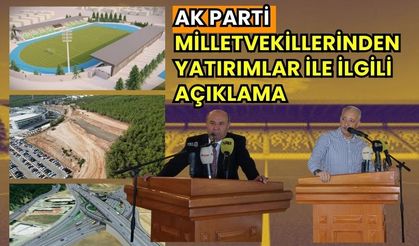 AK PARTİ MİLLETVEKİLLERİNDEN YATIRIMLAR İLE İLGİLİ AÇIKLAMA