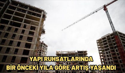YAPI RUHSATLARINDA BİR ÖNCEKİ YILA GÖRE ARTIŞ YAŞANDI