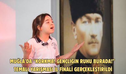 MUĞLA’DA “KORKMA! GENÇLİĞİN RUHU BURADA!” TEMALI YARIŞMASI İL FİNALİ GERÇEKLEŞTİRİLDİ