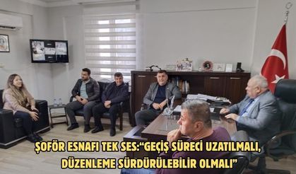 ŞOFÖR ESNAFI TEK SES:“GEÇİŞ SÜRECİ UZATILMALI, DÜZENLEME SÜRDÜRÜLEBİLİR OLMALI”