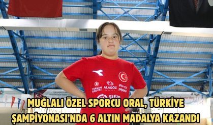 Muğlalı özel sporcu Oral, Türkiye Şampiyonası’nda 6 altın madalya kazandı