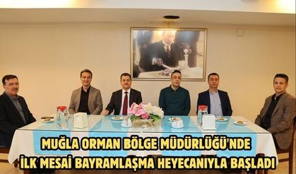 Muğla Orman Bölge Müdürlüğü'nde ilk mesai bayramlaşma heyecanıyla başladı