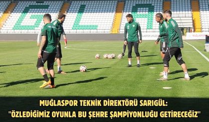 Muğlaspor Teknik Direktörü Sarıgül: "Özlediğimiz oyunla bu şehre şampiyonluğu getireceğiz"