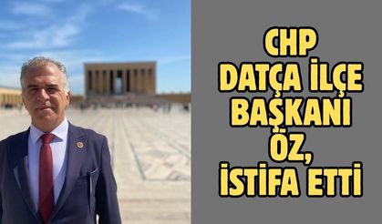 CHP Datça İlçe Başkanı Öz, istifa etti
