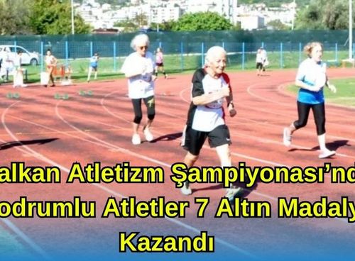 Balkan Atletizm Şampiyonası’nda Bodrumlu Atletler 7 Madalya Kazandı