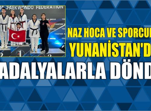 Naz Hoca ve Sporcuları Yunanistan’dan Madalyalarla Döndü
