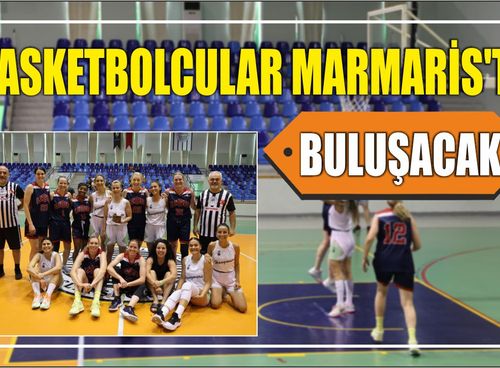BASKETBOLCULAR MARMARİS’TE BULUŞACAK