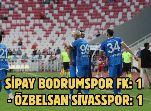 Sipay Bodrumspor FK: 1 - Özbelsan Sivasspor: 1