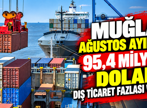 Muğla Ağustos ayında 95,4 milyon dolar dış ticaret fazlası verdi