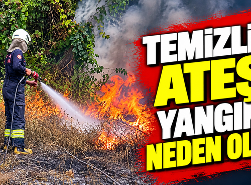 Temizlik ateşi yangına neden oldu