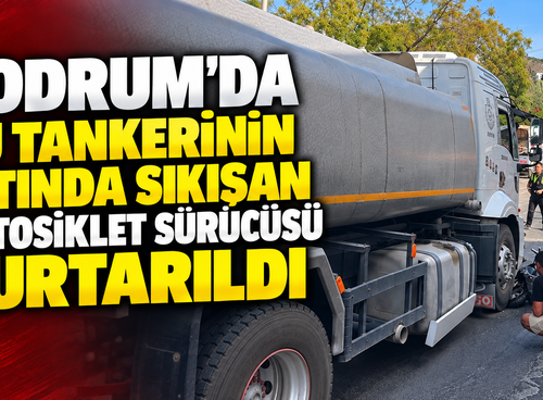 Bodrum'da su tankerinin altında sıkışan motosiklet sürücüsü kurtarıldı