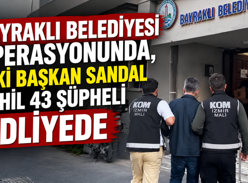 Bayraklı Belediyesi operasyonunda, eski başkan Sandal dahil 43 şüpheli adliyede