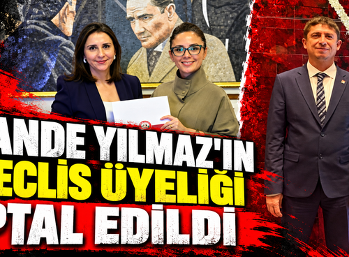 HANDE YILMAZ'IN MECLİS ÜYELİĞİ İPTAL EDİLDİ