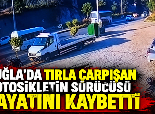Muğla'da tırla çarpışan motosikletin sürücüsü hayatını kaybetti