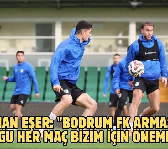 Burhan Eşer: "Bodrum FK armasının olduğu her maç bizim için önemlidir"