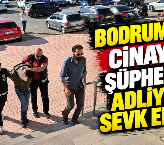 Bodrum'da cinayet şüphelisi adliyeye sevk edildi