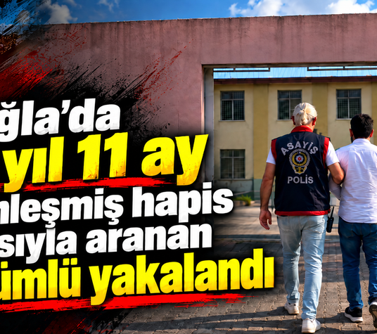 Muğla'da 27 yıl 11 ay kesinleşmiş hapis cezasıyla aranan hükümlü yakalandı