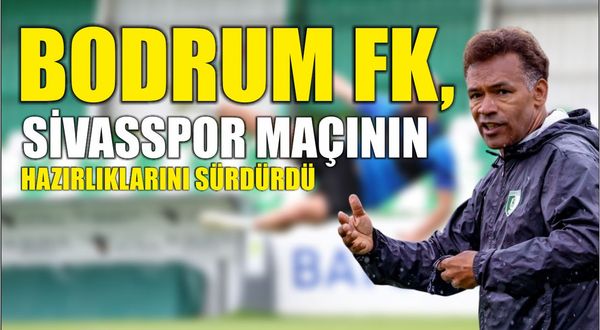 Bodrum FK, Sivasspor maçının hazırlıklarını sürdürdü