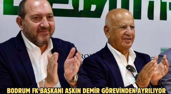Bodrum FK Başkanı Aşkın Demir görevinden ayrılıyor