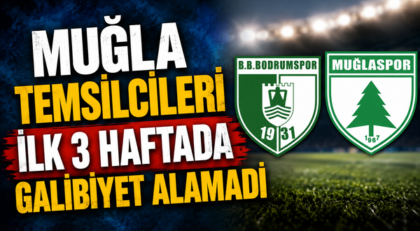 MUĞLA TEMSİLCİLERİ İLK 3 HAFTADA GALİBİYET ALAMADI
