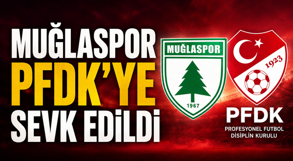 Muğlaspor PFDK’ye Sevk Edildi