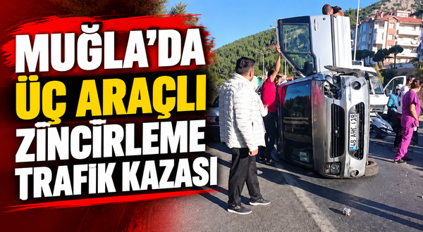 Muğla’da üç araçlı zincirleme trafik kazası