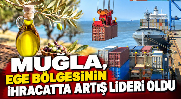 Muğla, Ege Bölgesinin ihracat artış lideri