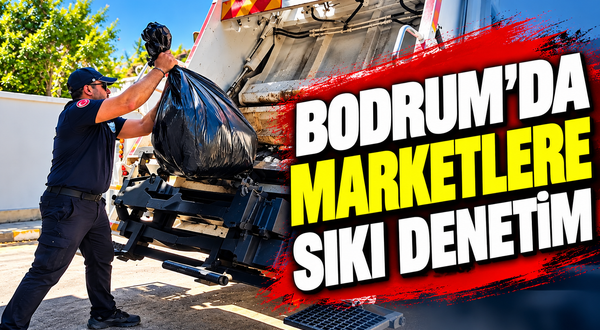 Bodrum’da marketlere sıkı denetim