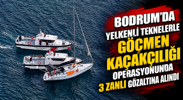 Bodrum'da yelkenli teknelerle göçmen kaçakçılığı operasyonunda 3 zanlı gözaltına alındı