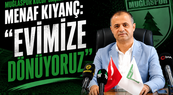 Muğlaspor Kulüp Başkanı Menaf Kıyanç: "Evimize dönüyoruz"