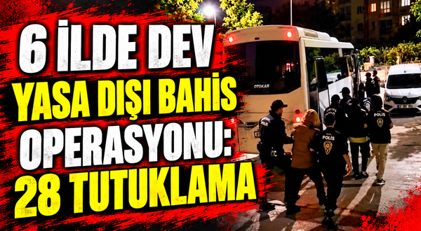 6 ilde dev yasa dışı bahis operasyonu: 28 tutuklama